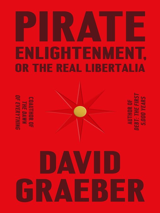 Title details for Pirate Enlightenment, or the Real Libertalia by David Graeber - Available